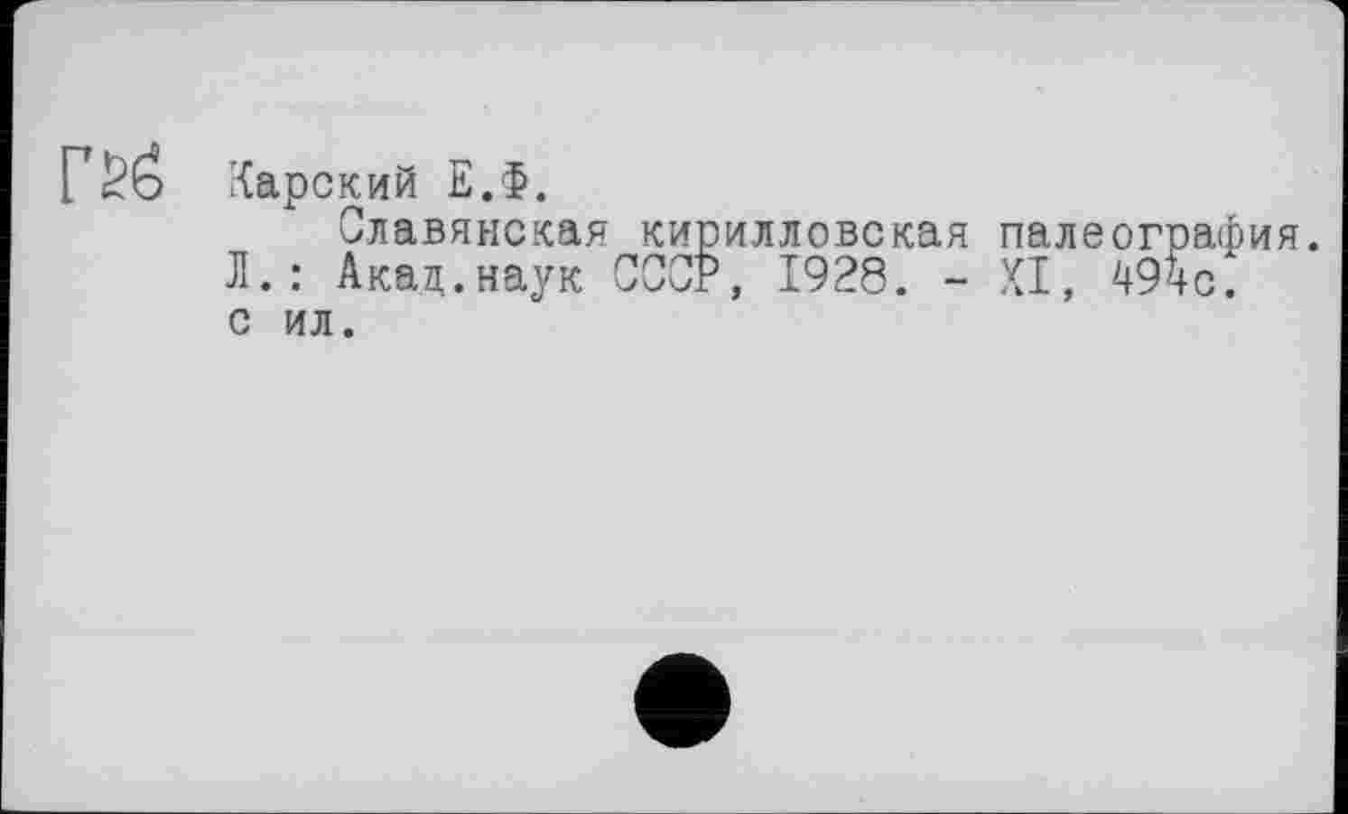 ﻿
Карский Е.Ф.
Славянская кирилловская палеография. Л.: Акац.наук СССР, 1928. - XI, 49чс. с ил.